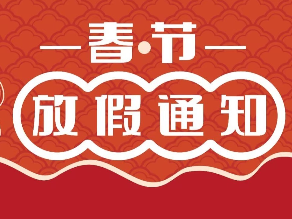 2025年(nián)春節放(fàng)假通(tōng)知(zhī)請(qǐng)查收！